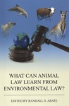 What Can Animal Law Learn From Environmental Law? by Randall S. Abate